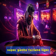 super ganho fortune tiger